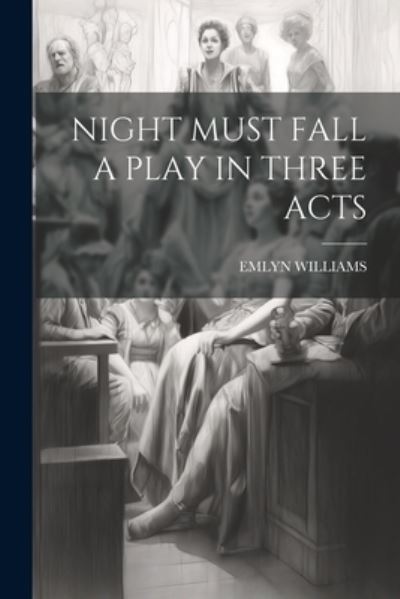 Night Must Fall a Play in Three Acts - Emlyn Williams - Books - Creative Media Partners, LLC - 9781022894181 - July 22, 2023