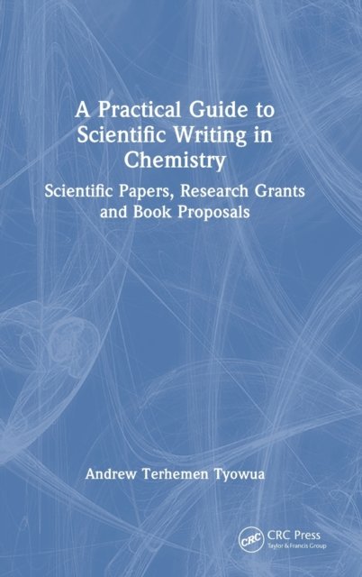 Cover for Tyowua, Andrew Terhemen (Benue State University, Makurdi, Nigeria) · A Practical Guide to Scientific Writing in Chemistry: Scientific Papers, Research Grants and Book Proposals (Inbunden Bok) (2023)