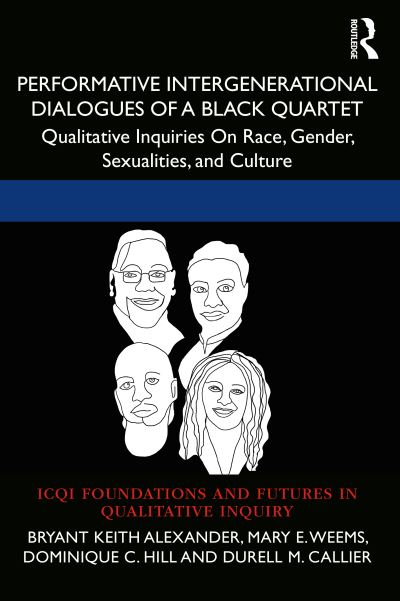Performative Intergenerational Dialogues of a Black Quartet: Qualitative Inquiries on Race, Gender, Sexualities, and Culture - International Congress of Qualitative Inquiry ICQI Foundations and Futures in Qualitative Inquiry - Bryant Keith Alexander - Books - Taylor & Francis Ltd - 9781032228181 - July 5, 2022