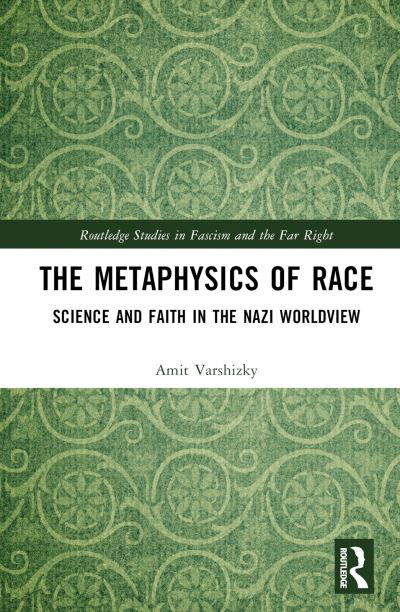 Varshizky, Amit (Friedrich-Schiller-University Jena, Germany) · The Metaphysics of Race: Science and Faith in the Nazi Worldview - Routledge Studies in Fascism and the Far Right (Hardcover Book) (2026)