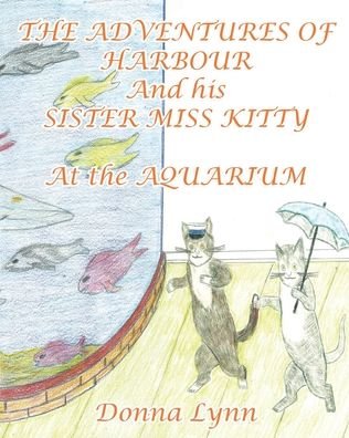 Cover for Donna Lynn · The Adventures of Harbour and His Sister Miss Kitty at the Aquarium (Taschenbuch) (2020)