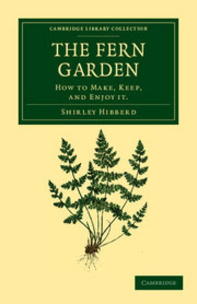 Cover for Shirley Hibberd · The Fern Garden: How to Make, Keep, and Enjoy It - Cambridge Library Collection - Botany and Horticulture (Taschenbuch) (2011)