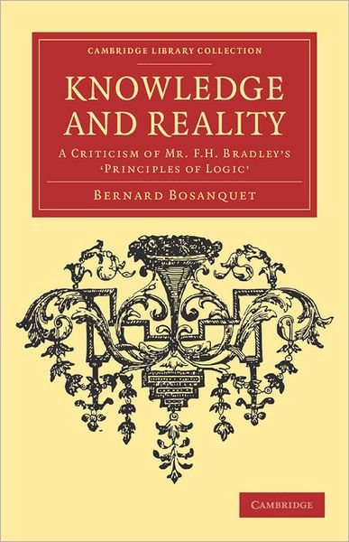 Knowledge and Reality: A Criticism of Mr F. H. Bradley's ‘Principles of Logic' - Cambridge Library Collection - Philosophy - Bernard Bosanquet - Bücher - Cambridge University Press - 9781108040181 - 29. Dezember 2011