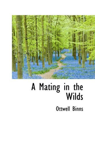 A Mating in the Wilds - Ottwell Binns - Książki - BiblioLife - 9781110090181 - 13 maja 2009