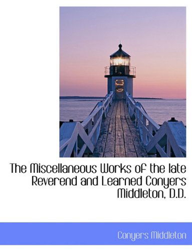 Cover for Conyers Middleton · The Miscellaneous Works of the Late Reverend and Learned Conyers Middleton, D.D. (Paperback Book) [Large type / large print edition] (2009)