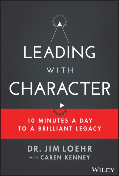 Cover for Jim Loehr · Leading with Character: 10 Minutes a Day to a Brilliant Legacy (Hardcover Book) (2020)