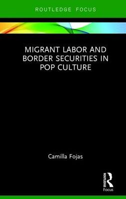 Cover for Camilla Fojas · Migrant Labor and Border Securities in Pop Culture - Routledge Focus on Latina/o Popular Culture (Hardcover Book) (2017)