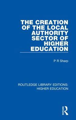 Cover for Paul Sharp · The Creation of the Local Authority Sector of Higher Education - Routledge Library Editions: Higher Education (Inbunden Bok) (2018)