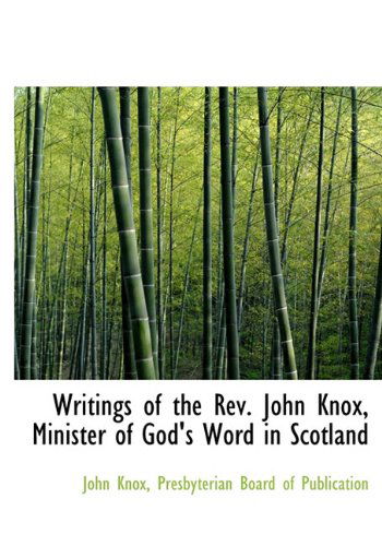 Cover for John Knox · Writings of the Rev. John Knox, Minister of God's Word in Scotland (Hardcover Book) (2010)