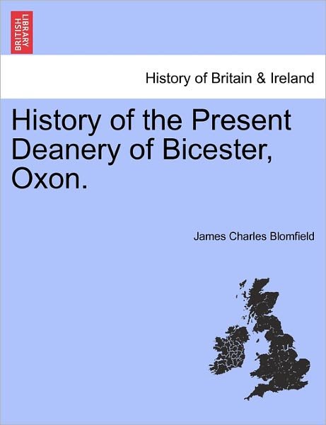 Cover for James Charles Blomfield · History of the Present Deanery of Bicester, Oxon. (Taschenbuch) (2011)