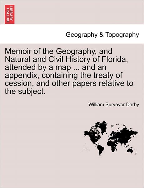 Cover for William Surveyor Darby · Memoir of the Geography, and Natural and Civil History of Florida, Attended by a Map ... and an Appendix, Containing the Treaty of Cession, and Other (Paperback Bog) (2011)