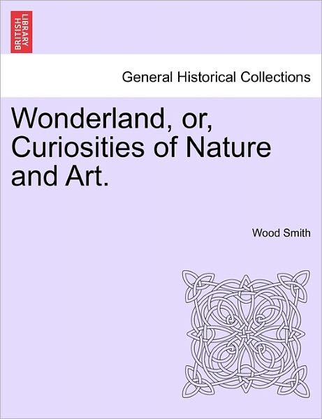 Cover for Wood Smith · Wonderland, Or, Curiosities of Nature and Art. (Pocketbok) (2011)