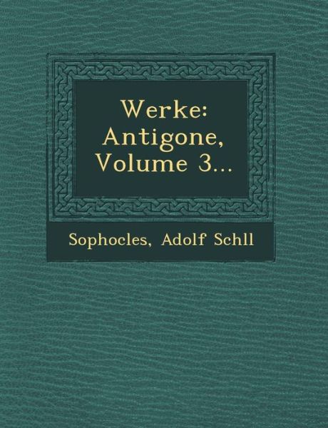 Cover for Adolf Schll · Werke: Antigone, Volume 3... (Paperback Book) (2012)