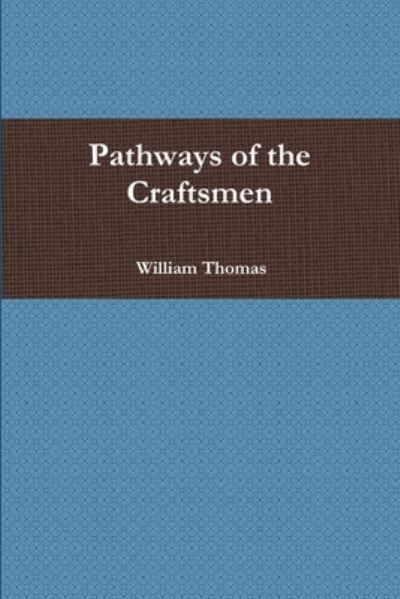 Pathways of the Craftsmen - William Thomas - Libros - Lulu Press, Inc. - 9781257087181 - 18 de enero de 2011