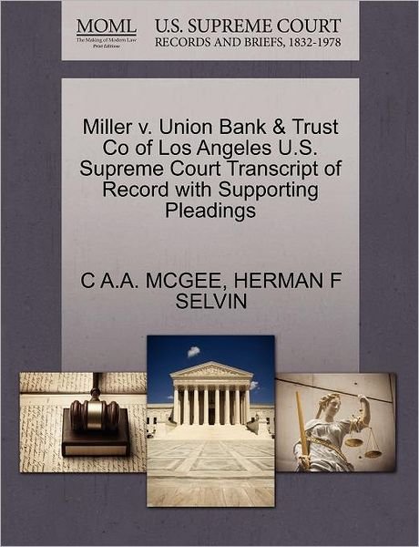 Miller V. Union Bank & Trust Co of Los Angeles U.s. Supreme Court Transcript of Record with Supporting Pleadings - C a a Mcgee - Libros - Gale Ecco, U.S. Supreme Court Records - 9781270282181 - 1 de octubre de 2011