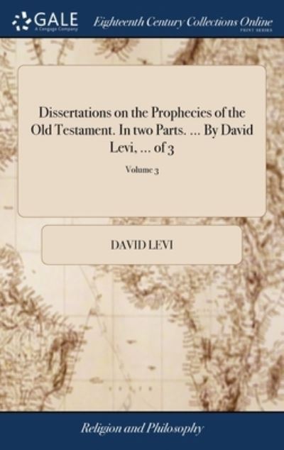 Dissertations on the Prophecies of the Old Testament. In two Parts. ... By David Levi, ... of 3; Volume 3 - David Levi - Books - Gale Ecco, Print Editions - 9781379378181 - April 17, 2018