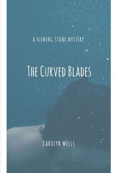 The Curved Blades - Carolyn Wells - Książki - Lulu.com - 9781387128181 - 27 lipca 2017