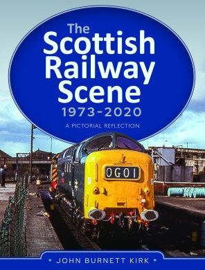 John Burnett Kirk · The Scottish Railway Scene 1973-2020: A Pictorial Reflection (Hardcover Book) (2023)