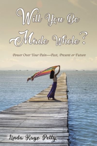 Cover for Linda Petty · Will You Be Made Whole?: Power Over Your Pain--Past, Present or Future (Paperback Book) (2020)