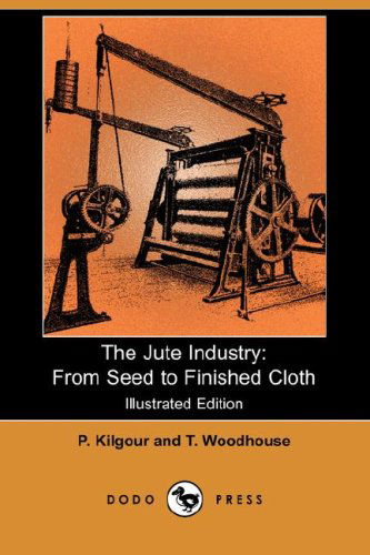 Cover for T. Woodhouse · The Jute Industry: from Seed to Finished Cloth (Illustrated Edition) (Dodo Press) (Paperback Book) [Illustrated edition] (2007)