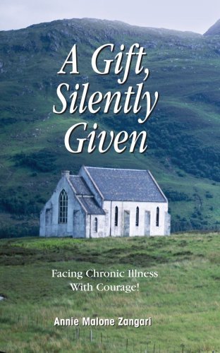 Annie Malone Zangari · A Gift, Silently Given: Facing Chronic Illness with Courage! (Paperback Book) (2006)