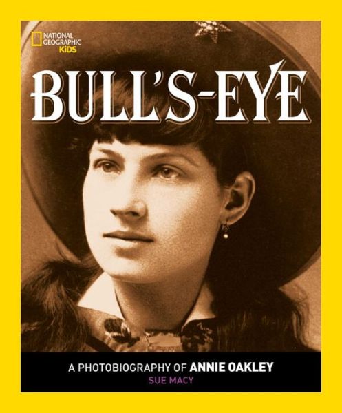 Cover for Sue Macy · Bull's Eye: A Photobiography of Annie Oakley - Photobiographies (Paperback Book) (2015)