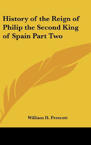 Cover for William H. Prescott · History of the Reign of Philip the Second King of Spain Part Two (Hardcover Book) (2004)