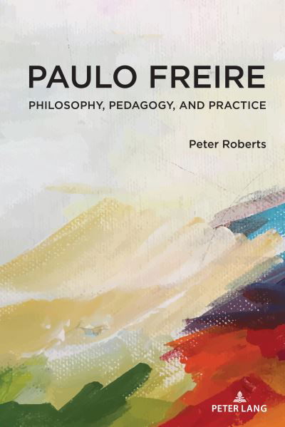 Cover for Peter Roberts · Paulo Freire: Philosophy, Pedagogy, and Practice - Complicated Conversation (Inbunden Bok) [New edition] (2022)