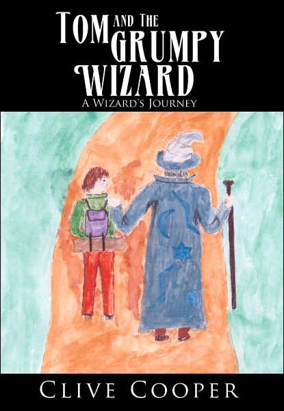 Cover for Clive Cooper · Tom and the Grumpy Wizard: a Wizard's Journey (Inbunden Bok) (2007)
