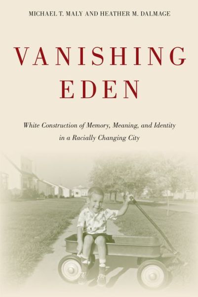 Cover for Michael Maly · Vanishing Eden: White Construction of Memory, Meaning, and Identity in a Racially Changing City - Urban Life, Landscape and Policy (Hardcover Book) (2015)