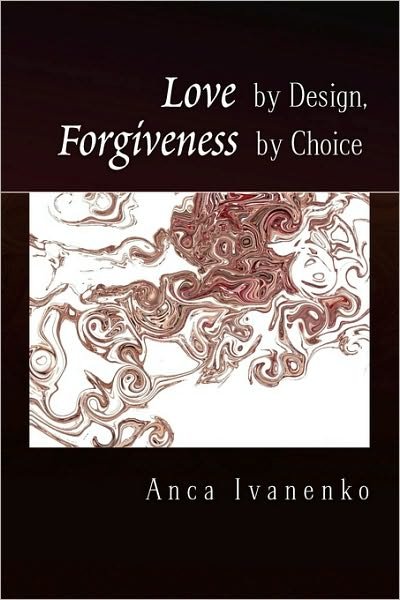 Cover for Anca Ivanenko · Love by Design, Forgiveness by Choice (Pocketbok) (2009)