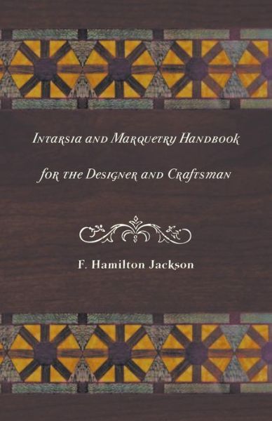 Intarsia and Marquetry - Handbook for the Designer and Craftsman - F. Hamilton Jackson - Books - Read Books - 9781447435181 - November 1, 2011