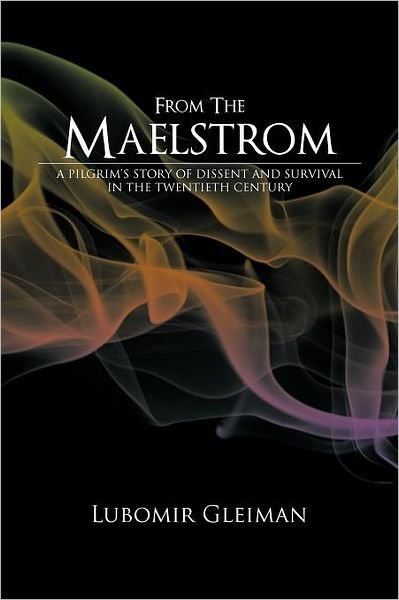 Cover for Lubomir Gleiman · From the Maelstrom: a Pilgrim's Story of Dissent and Survival in the Twentieth Century. (Paperback Book) (2011)