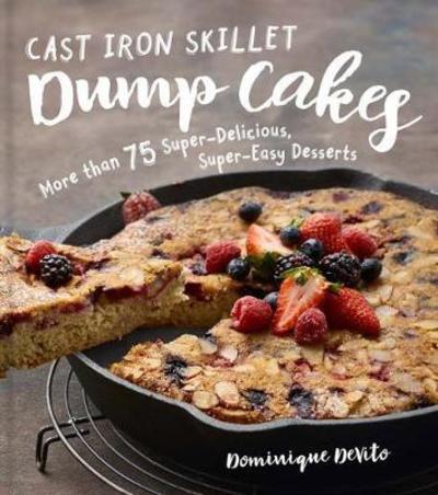 Cover for Dominique DeVito · Cast Iron Skillet Dump Cakes: 75 Sweet and Savory, Delicious, Easy-to-Make Recipes (Hardcover Book) (2018)