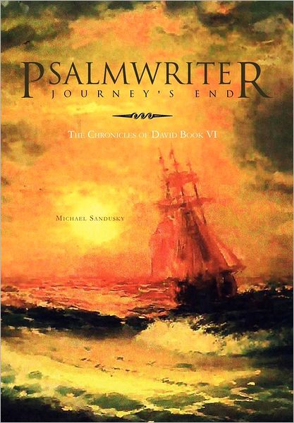Psalmwriter Journey's End: the Chronicles of David Book Vi - Michael Sandusky - Books - Xlibris Corporation - 9781462863181 - May 31, 2011