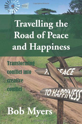 Cover for Bob Myers · Travelling the Road of Peace and Happiness: Transforming Conflict into Creative Conflict (Paperback Book) (2011)