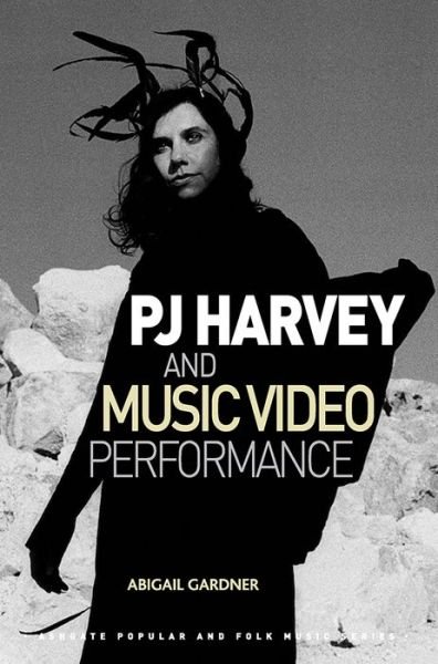 Cover for Abigail Gardner · PJ Harvey and Music Video Performance - Ashgate Popular and Folk Music Series (Hardcover bog) [New edition] (2015)