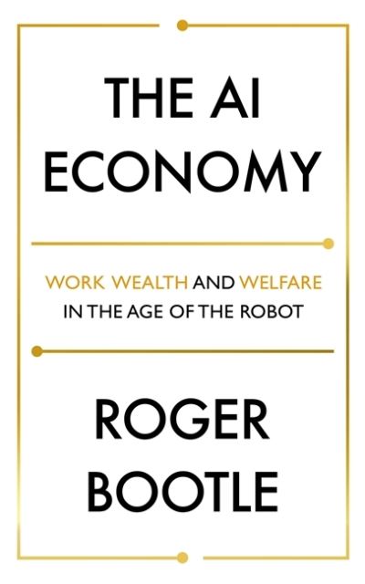 Cover for Roger Bootle · The AI Economy: Work, Wealth and Welfare in the Robot Age (Paperback Book) (2020)