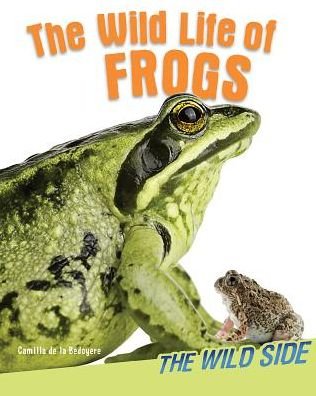 Cover for Camilla De La Bedoyere · The Wild Life of Frogs (Gebundenes Buch) (2014)