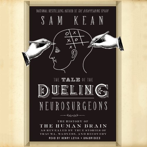 Cover for Sam Kean · The Tale of the Dueling Neurosurgeons: the History of the Human Brain As Revealed by True Stories of Trauma, Madness, and Recovery (Hörbuch (CD)) [Unabridged edition] (2014)