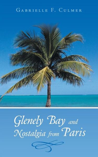 Glenely Bay and Nostalgia from Paris - Gabrielle F. Culmer - Books - ArchwayPublishing - 9781480810181 - August 21, 2014