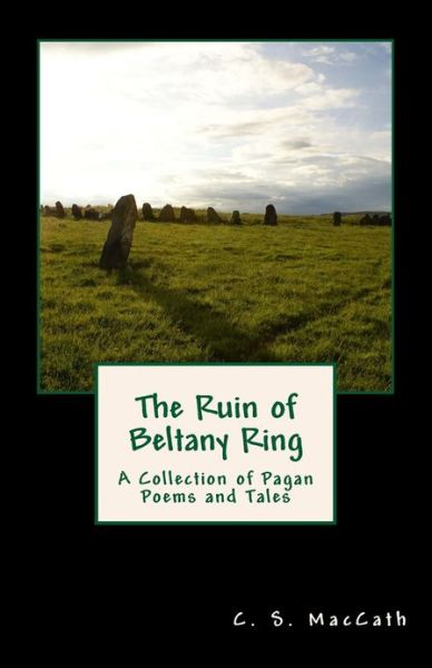 Cover for C S Maccath · The Ruin of Beltany Ring: a Collection of Pagan Poems and Tales (Paperback Book) (2013)