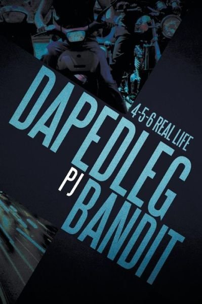 Dapedleg Bandit: 4-5-6 Real Life ''4-5-6'' ''real Life - Pj - Books - Xlibris Corporation - 9781483679181 - June 20, 2014