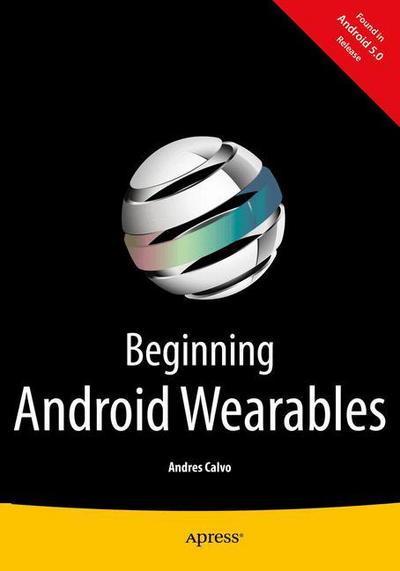 Beginning Android Wearables: With Android Wear and Google Glass SDKs - Andres Calvo - Bøger - APress - 9781484205181 - 28. marts 2015