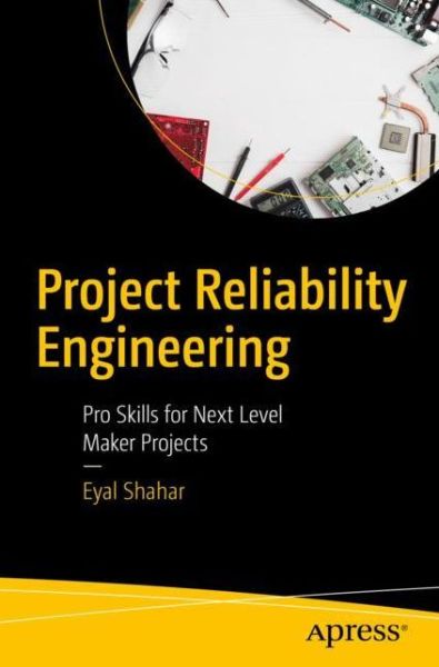 Cover for Eyal Shahar · Project Reliability Engineering: Pro Skills for Next Level Maker Projects (Paperback Book) [1st edition] (2019)