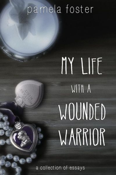 Cover for Pamela Foster · My Life with a Wounded Warrior: Essays by Pamela Foster (Paperback Book) (2013)