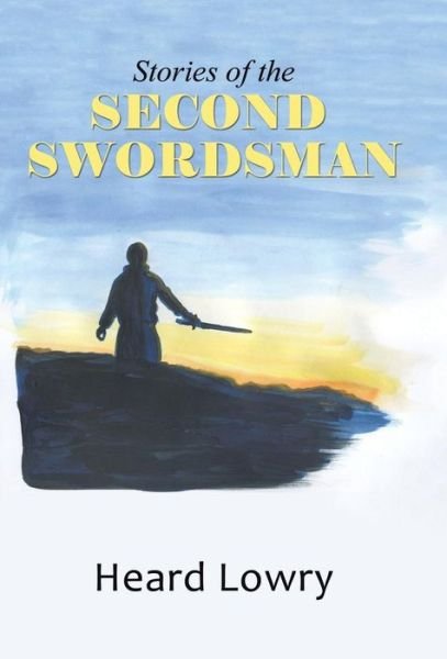 Cover for Heard Lowry · Stories of the Second Swordsman (Inbunden Bok) (2014)