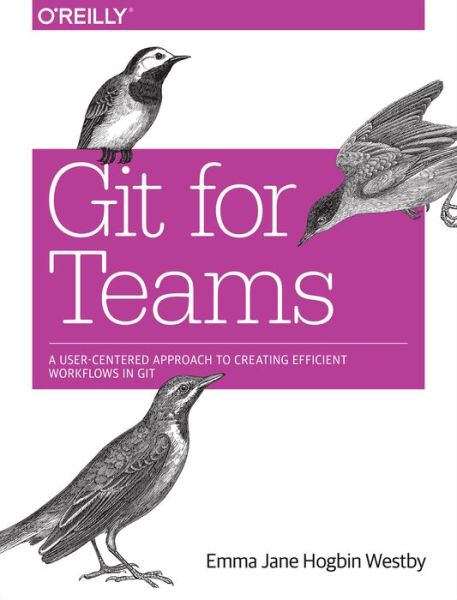 Git for Teams - Emma Jane Hogbin Westby - Books - O'Reilly Media - 9781491911181 - October 6, 2015