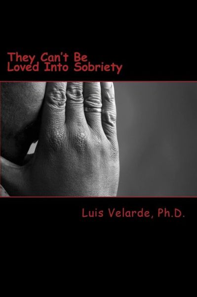 Cover for Luis Velarde · They Can't Be Loved into Sobriety: a Father's Guide for Parents of Teens and Young Adults with Substance Use Disorders (Paperback Book) (2013)