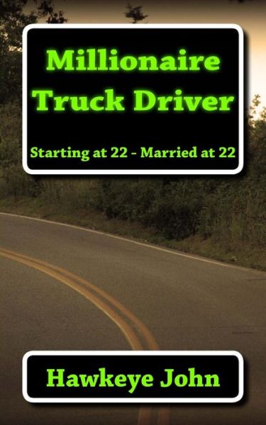 Cover for Hawkeye John · Millionaire Truck Driver: Starting at 22, Married at 22 (Paperback Book) (2013)